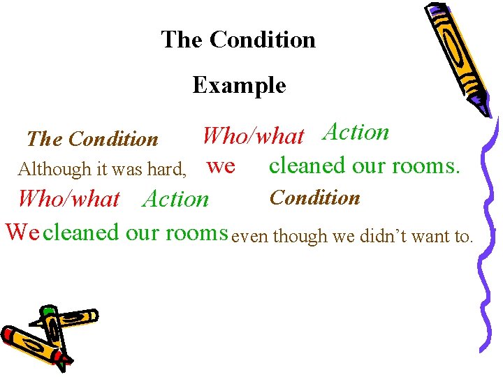 The Condition Example Who/what Action cleaned our rooms. Although it was hard, we Condition