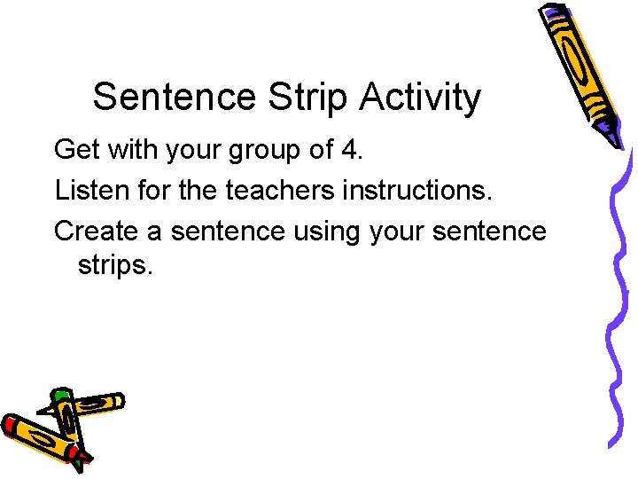 Sentence Strip Activity Get with your group of 4. Listen for the teachers instructions.