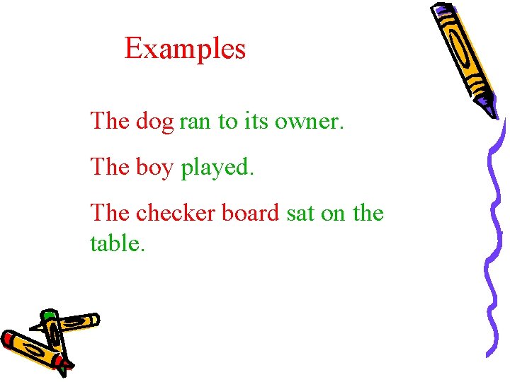 Examples The dog ran to its owner. The boy played. The checker board sat