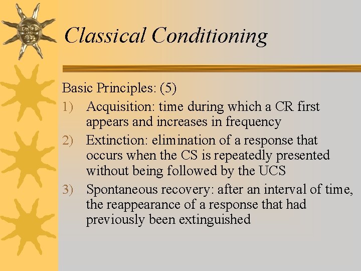 Classical Conditioning Basic Principles: (5) 1) Acquisition: time during which a CR first appears