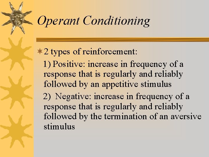 Operant Conditioning ¬ 2 types of reinforcement: 1) Positive: increase in frequency of a