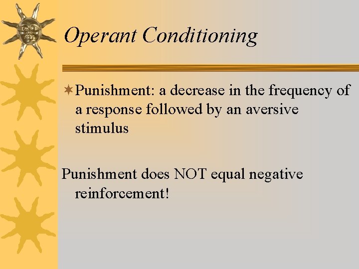 Operant Conditioning ¬Punishment: a decrease in the frequency of a response followed by an