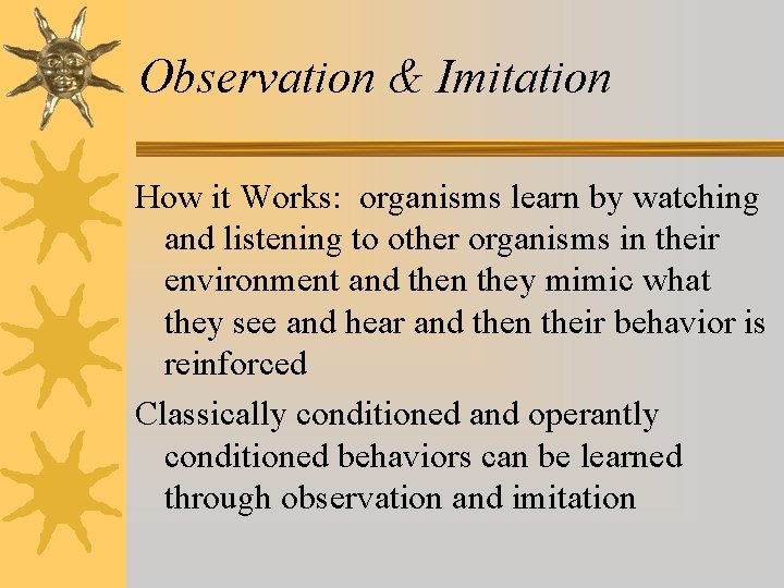 Observation & Imitation How it Works: organisms learn by watching and listening to other