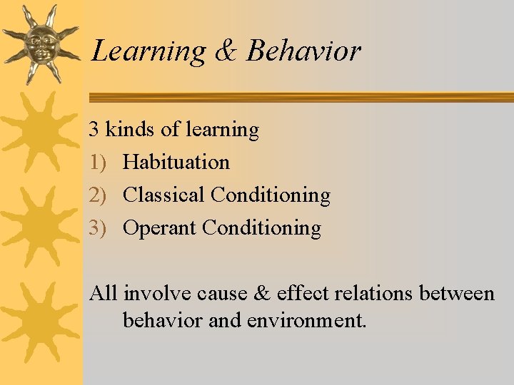 Learning & Behavior 3 kinds of learning 1) Habituation 2) Classical Conditioning 3) Operant