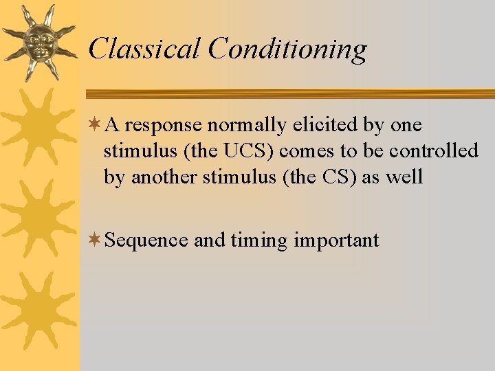 Classical Conditioning ¬A response normally elicited by one stimulus (the UCS) comes to be