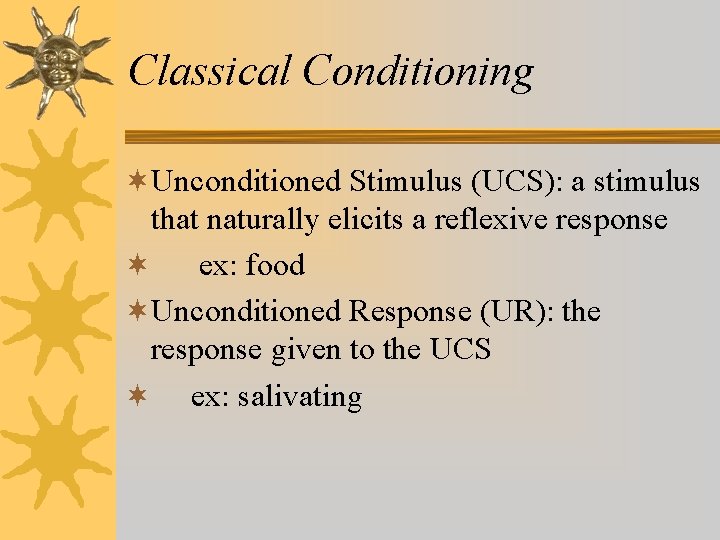 Classical Conditioning ¬Unconditioned Stimulus (UCS): a stimulus that naturally elicits a reflexive response ¬