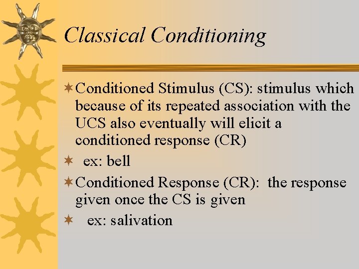 Classical Conditioning ¬Conditioned Stimulus (CS): stimulus which because of its repeated association with the