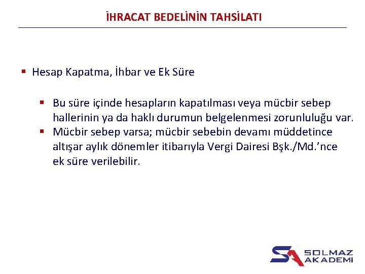 İHRACAT BEDELİNİN TAHSİLATI § Hesap Kapatma, İhbar ve Ek Süre § Bu süre içinde