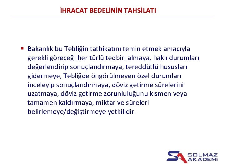İHRACAT BEDELİNİN TAHSİLATI § Bakanlık bu Tebliğin tatbikatını temin etmek amacıyla gerekli göreceği her