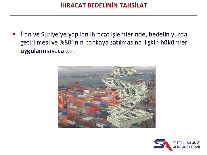 İHRACAT BEDELİNİN TAHSİLAT § İran ve Suriye’ye yapılan ihracat işlemlerinde, bedelin yurda getirilmesi ve