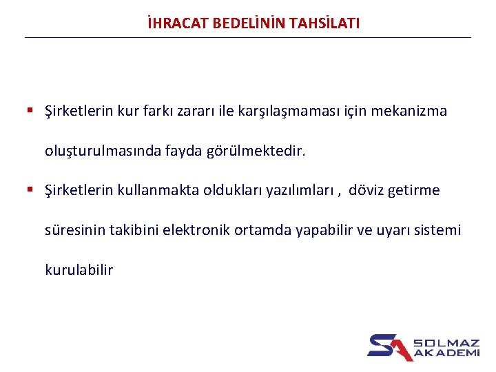 İHRACAT BEDELİNİN TAHSİLATI § Şirketlerin kur farkı zararı ile karşılaşmaması için mekanizma oluşturulmasında fayda