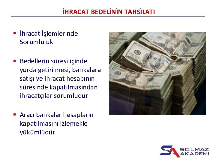 İHRACAT BEDELİNİN TAHSİLATI § İhracat İşlemlerinde Sorumluluk § Bedellerin süresi içinde yurda getirilmesi, bankalara