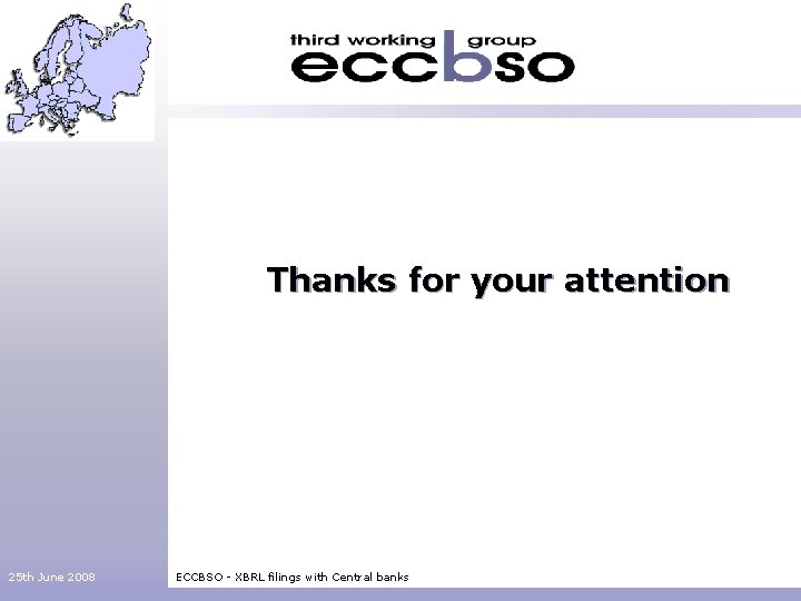 Thanks for your attention 25 th June 2008 ECCBSO - XBRL filings with Central