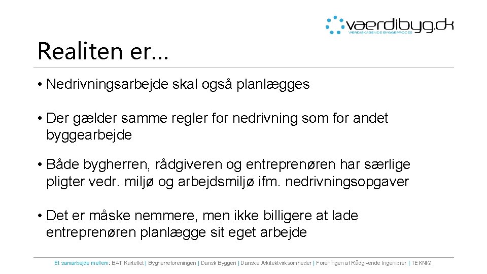 Realiten er… • Nedrivningsarbejde skal også planlægges • Der gælder samme regler for nedrivning