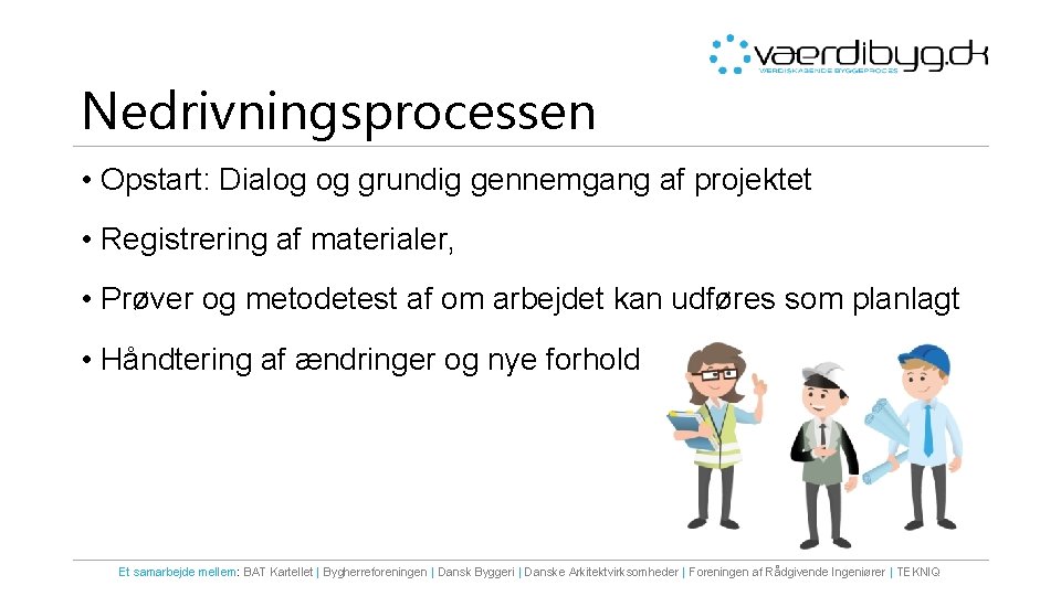 Nedrivningsprocessen • Opstart: Dialog og grundig gennemgang af projektet • Registrering af materialer, •