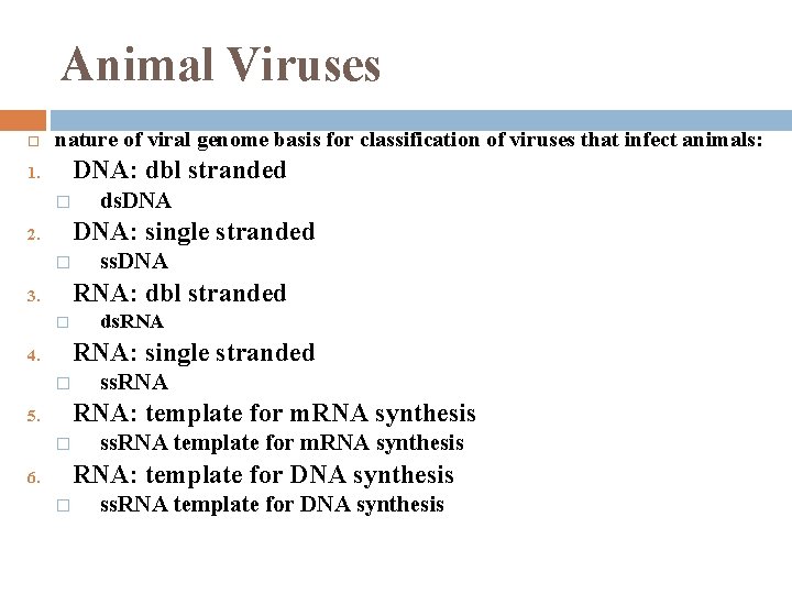 Animal Viruses nature of viral genome basis for classification of viruses that infect animals: