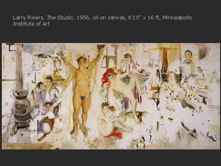 Larry Rivers, The Studio, 1956, oil on canvas, 6’ 10” x 16 ft, Minneapolis