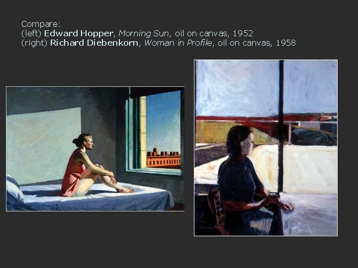 Compare: (left) Edward Hopper, Morning Sun, oil on canvas, 1952 (right) Richard Diebenkorn, Woman