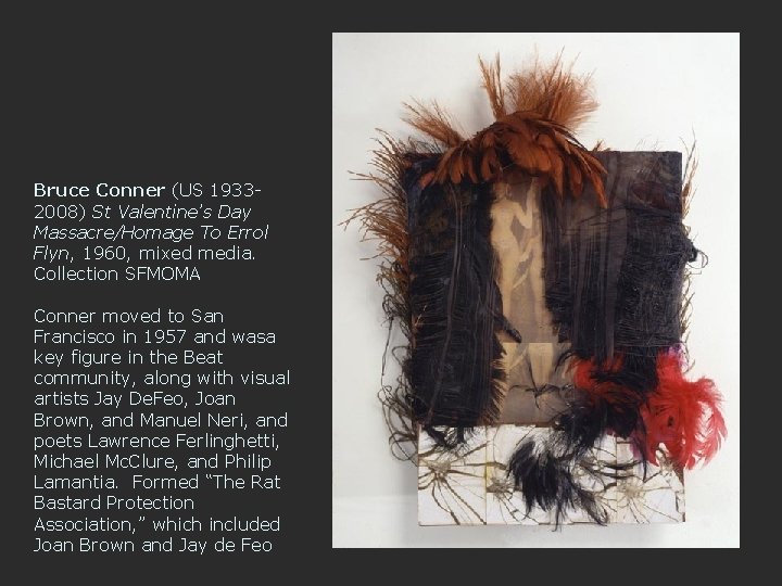 Bruce Conner (US 19332008) St Valentine’s Day Massacre/Homage To Errol Flyn, 1960, mixed media.