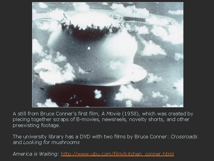 A still from Bruce Conner’s first film, A Movie (1958), which was created by