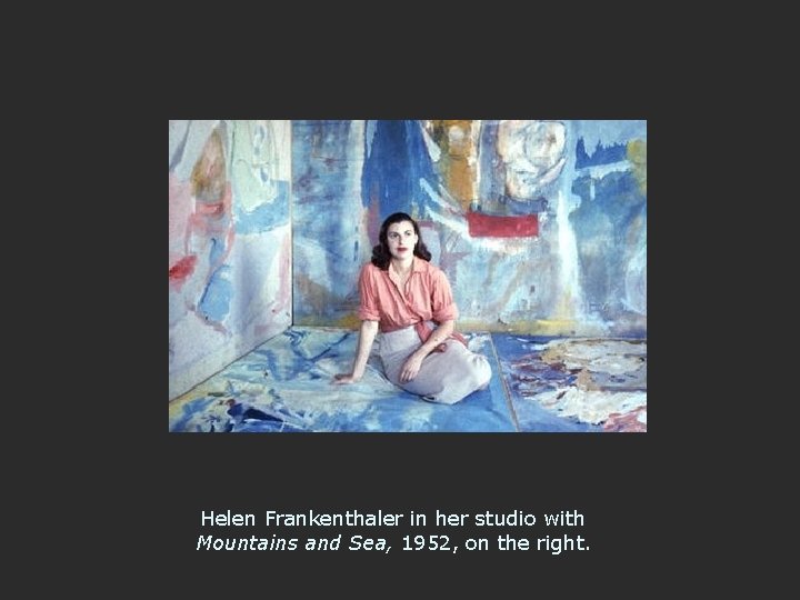 Helen Frankenthaler in her studio with Mountains and Sea, 1952, on the right. 