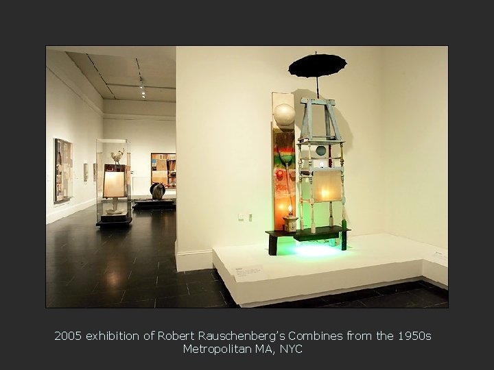 2005 exhibition of Robert Rauschenberg’s Combines from the 1950 s Metropolitan MA, NYC 