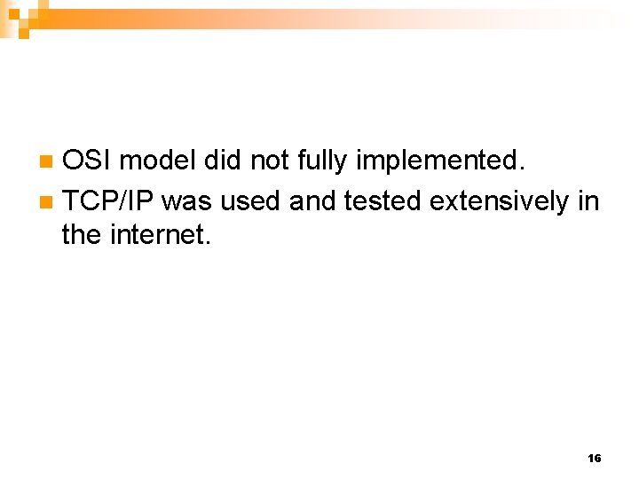 OSI model did not fully implemented. n TCP/IP was used and tested extensively in