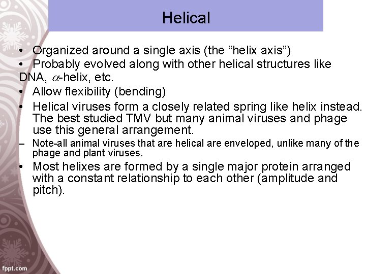 Helical • Organized around a single axis (the “helix axis”) • Probably evolved along