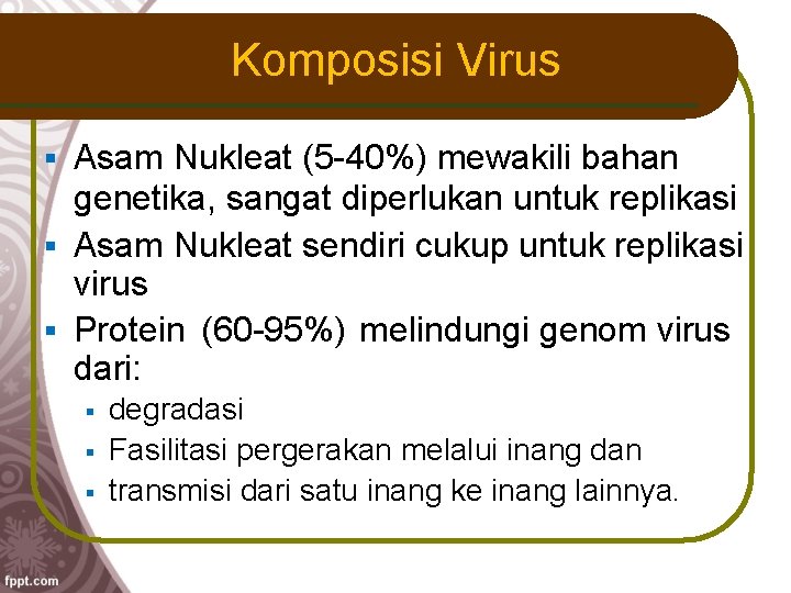 Komposisi Virus Asam Nukleat (5 -40%) mewakili bahan genetika, sangat diperlukan untuk replikasi Asam