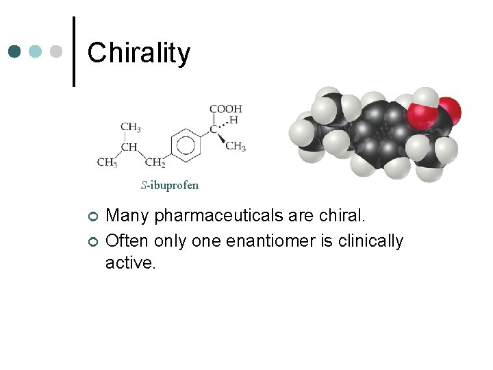 Chirality S-ibuprofen ¢ ¢ Many pharmaceuticals are chiral. Often only one enantiomer is clinically