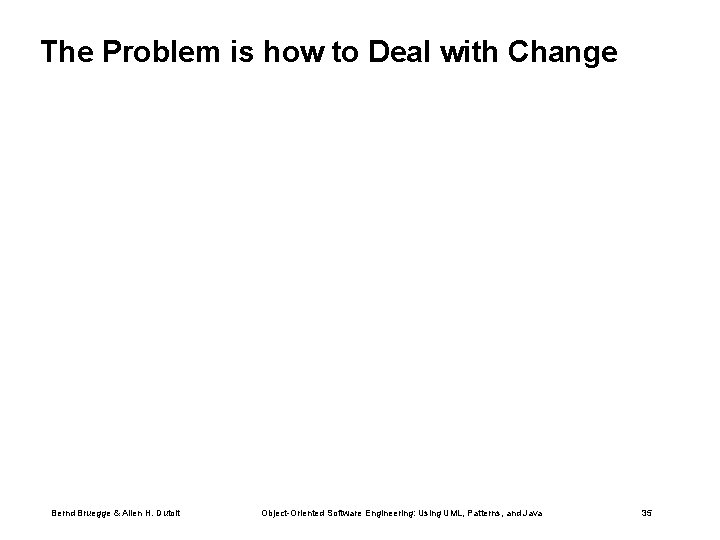 The Problem is how to Deal with Change Bernd Bruegge & Allen H. Dutoit