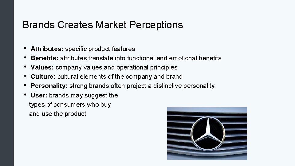 Brands Creates Market Perceptions • • • Attributes: specific product features Benefits: attributes translate