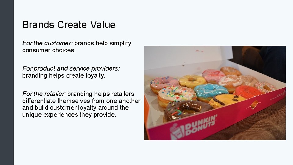 Brands Create Value For the customer: brands help simplify consumer choices. For product and