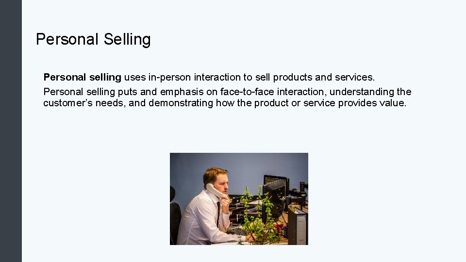 Personal Selling Personal selling uses in-person interaction to sell products and services. Personal selling