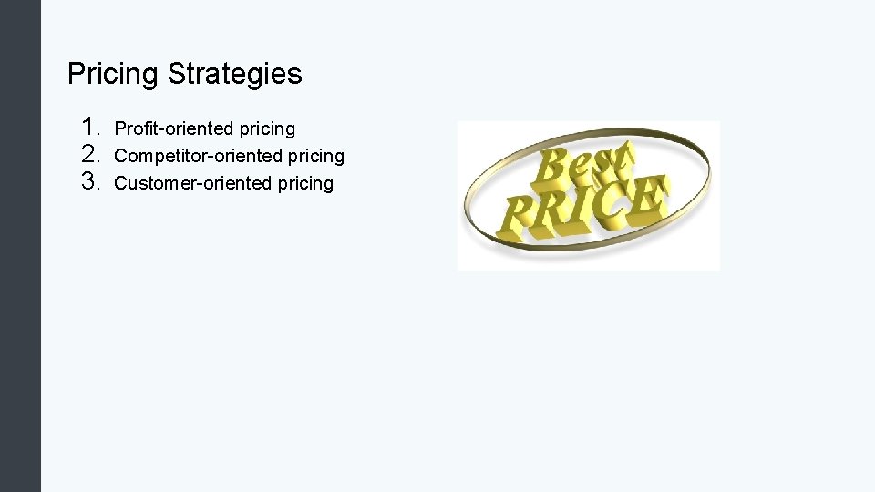 Pricing Strategies 1. 2. 3. Profit-oriented pricing Competitor-oriented pricing Customer-oriented pricing Pricing Strategies 1. 2. 3. Profit-oriented pricing Competitor-oriented pricing Customer-oriented pricing
