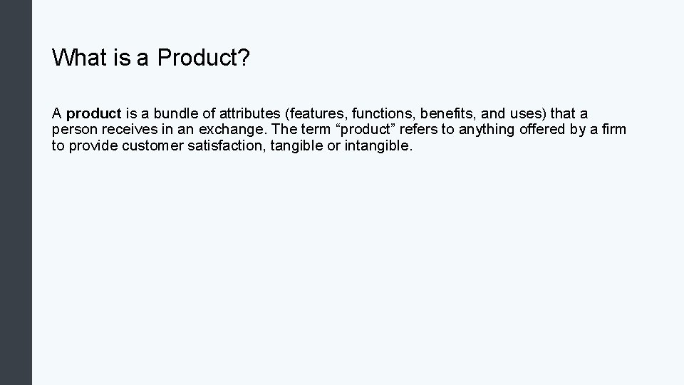 What is a Product? A product is a bundle of attributes (features, functions, benefits,