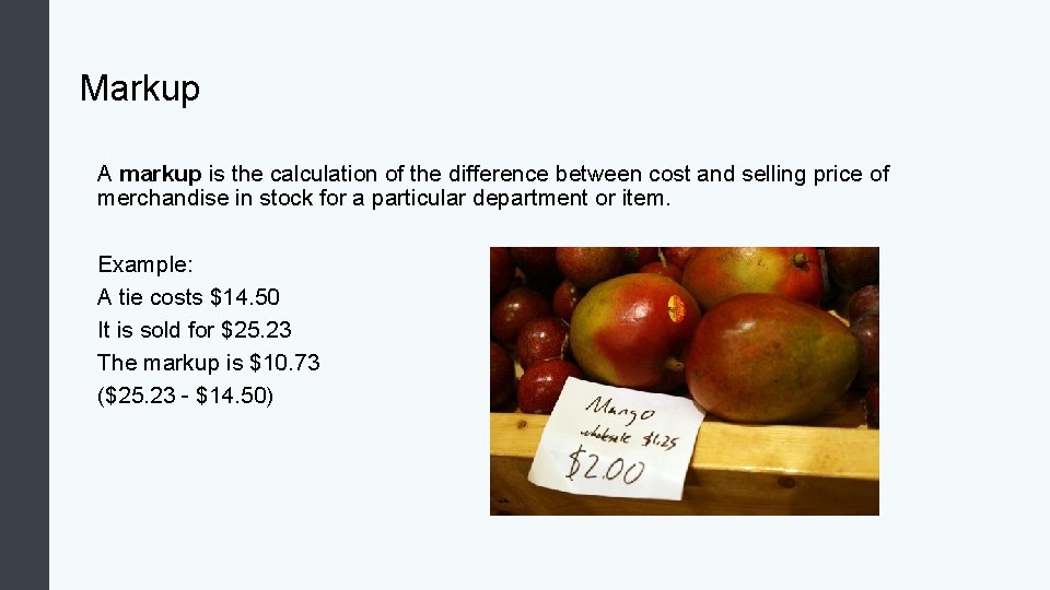 Markup A markup is the calculation of the difference between cost and selling price Markup A markup is the calculation of the difference between cost and selling price