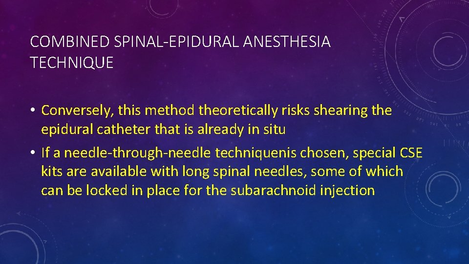 COMBINED SPINAL-EPIDURAL ANESTHESIA TECHNIQUE • Conversely, this method theoretically risks shearing the epidural catheter