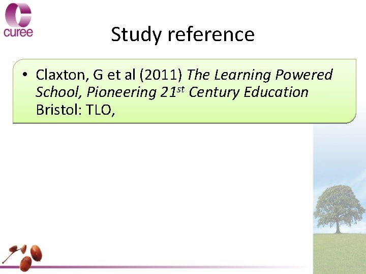 Study reference • Claxton, G et al (2011) The Learning Powered School, Pioneering 21