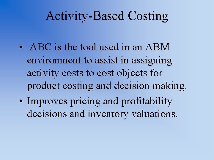 Activity-Based Costing • ABC is the tool used in an ABM environment to assist