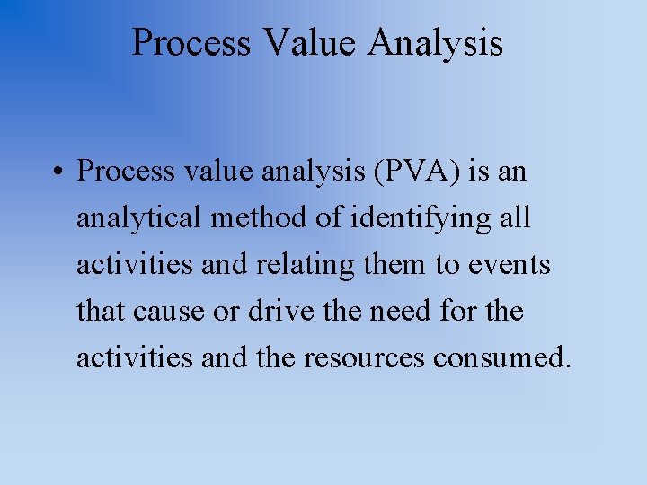 Process Value Analysis • Process value analysis (PVA) is an analytical method of identifying