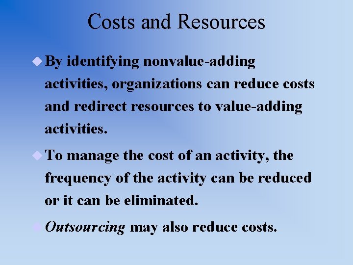 Costs and Resources u By identifying nonvalue-adding activities, organizations can reduce costs and redirect