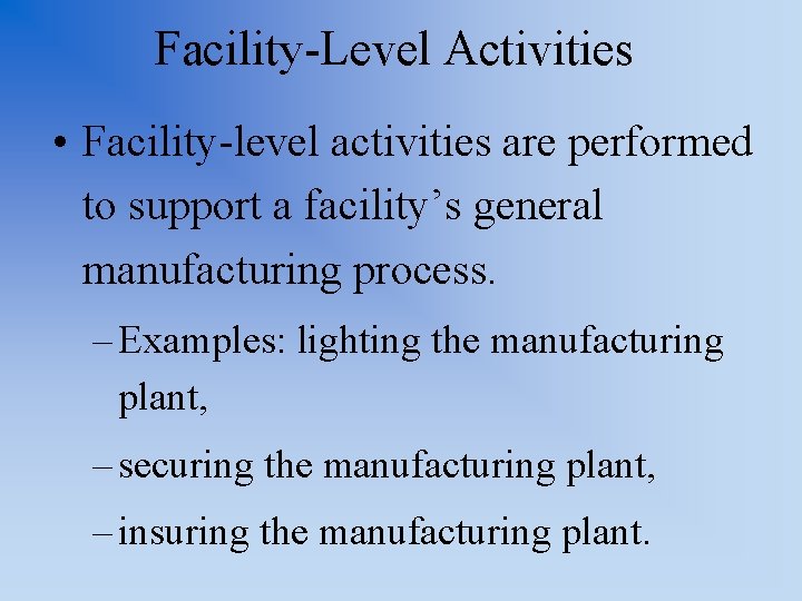 Facility-Level Activities • Facility-level activities are performed to support a facility’s general manufacturing process.