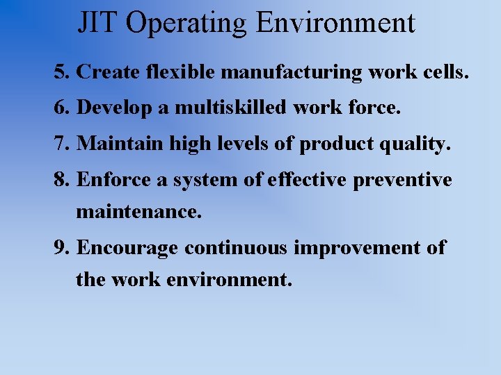 JIT Operating Environment 5. Create flexible manufacturing work cells. 6. Develop a multiskilled work