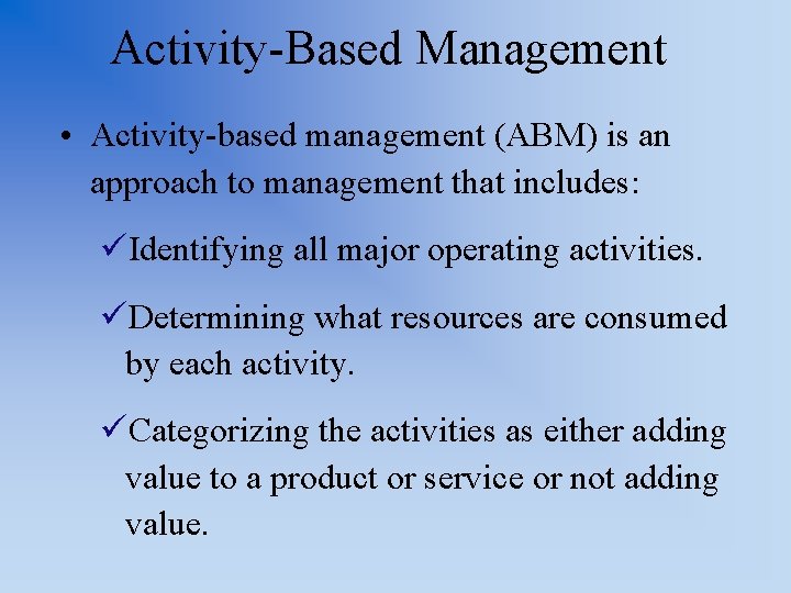 Activity-Based Management • Activity-based management (ABM) is an approach to management that includes: üIdentifying