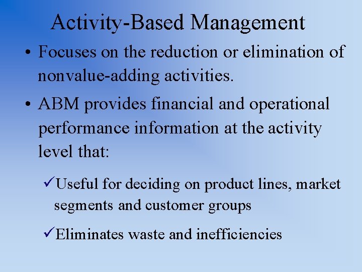 Activity-Based Management • Focuses on the reduction or elimination of nonvalue-adding activities. • ABM