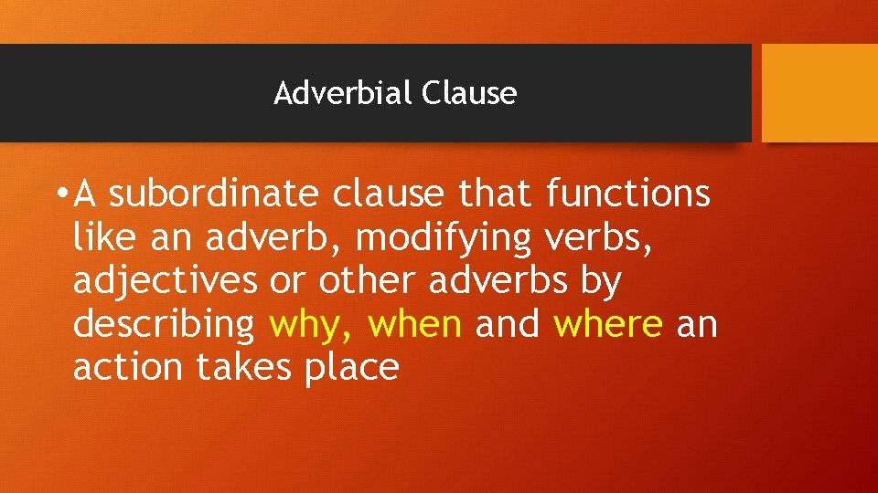 Adverbial Clause • A subordinate clause that functions like an adverb, modifying verbs, adjectives
