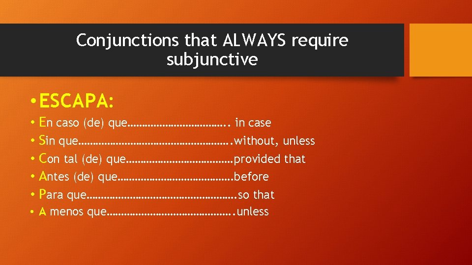 Conjunctions that ALWAYS require subjunctive • ESCAPA: • En caso (de) que………………. . in