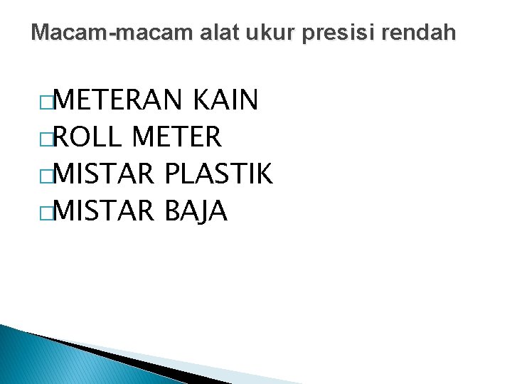 Macam-macam alat ukur presisi rendah �METERAN KAIN �ROLL METER �MISTAR PLASTIK �MISTAR BAJA Macam-macam alat ukur presisi rendah �METERAN KAIN �ROLL METER �MISTAR PLASTIK �MISTAR BAJA