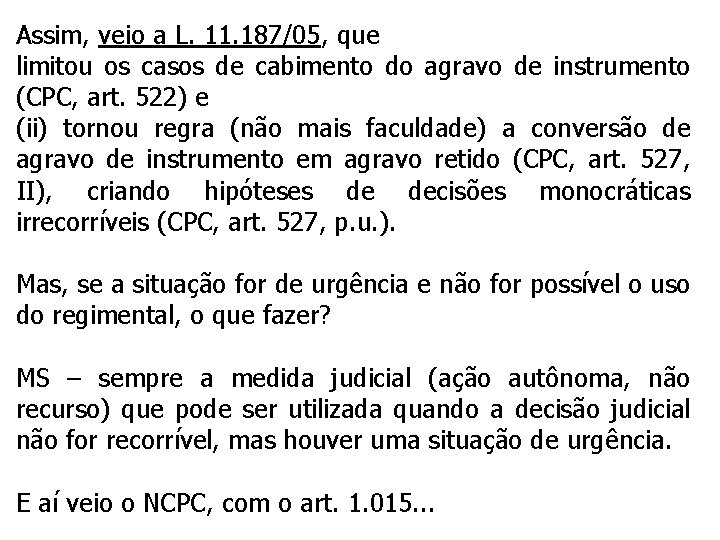 Assim, veio a L. 11. 187/05, que limitou os casos de cabimento do agravo